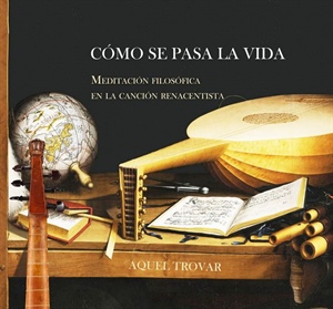 CÓMO SE PASA LA VIDA. MEDITACIÓN FILOSÓFICA EN LA CANCIÓN RENACENTISTA.