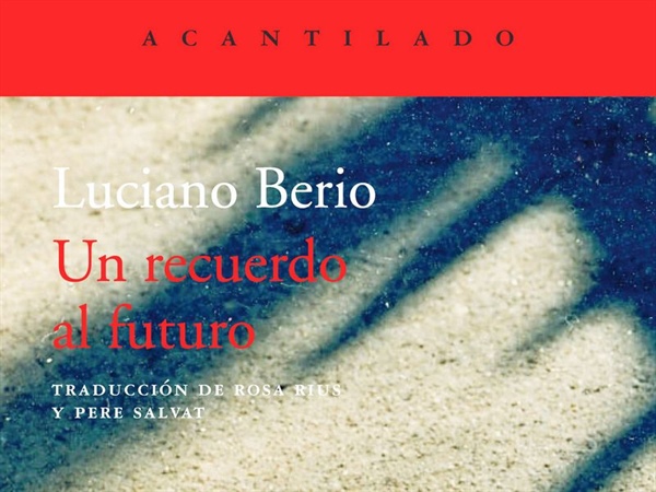 Los pensamientos del compositor, “Un recuerdo al futuro”, de Luciano Berio
