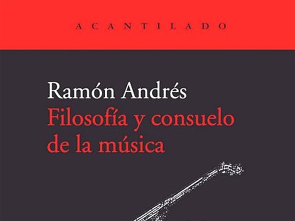 Filosofía y consuelo de la música, de Ramón Andrés, novedad en Acantilado