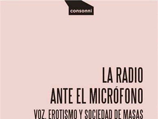 Libros / La radio ante el micrófono: voz, erotismo y sociedad de masas