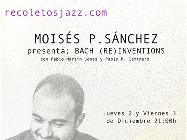 Las Bach (Re)Inventions del pianista Moisés P. Sánchez en concierto el 2 y 3 de diciembre